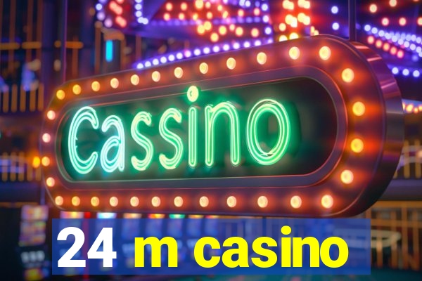 24 m casino