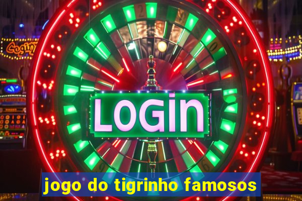 jogo do tigrinho famosos