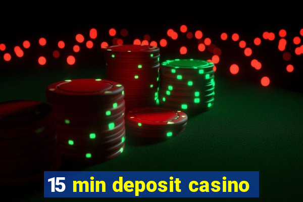 15 min deposit casino