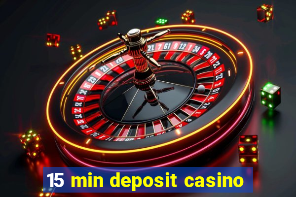 15 min deposit casino