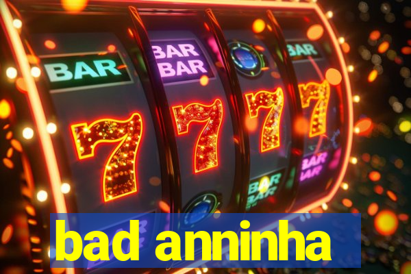 bad anninha