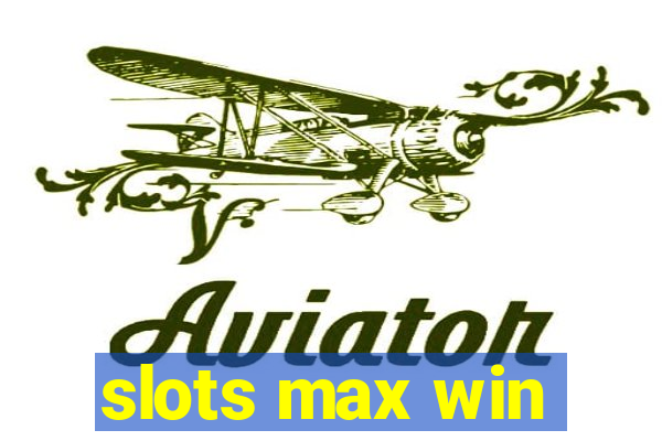 slots max win