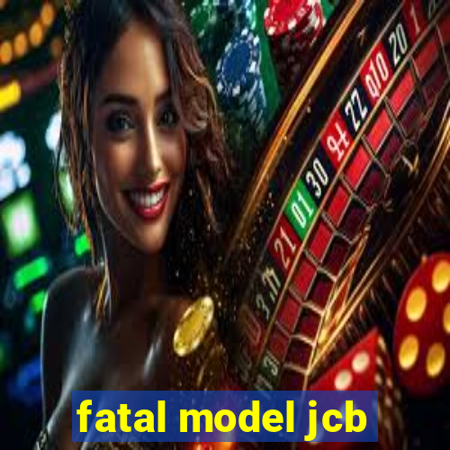 fatal model jcb