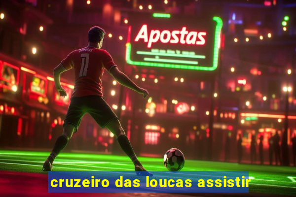 cruzeiro das loucas assistir