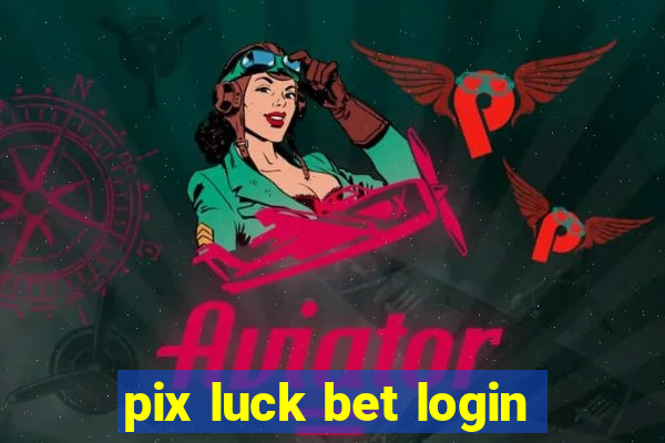 pix luck bet login