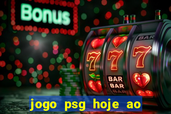 jogo psg hoje ao vivo onde assistir