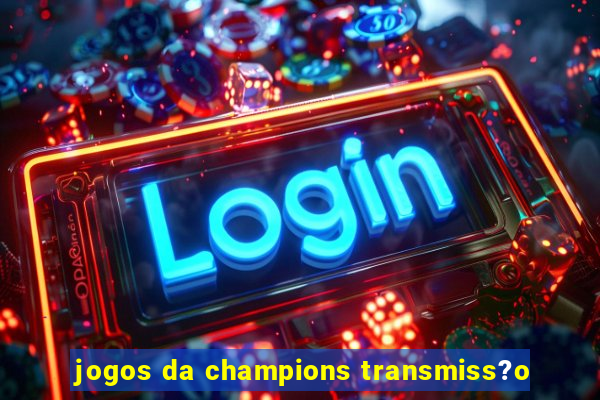 jogos da champions transmiss?o