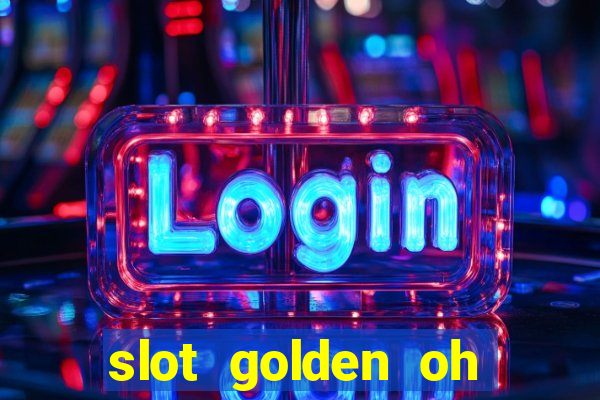 slot golden oh yeah casino slots