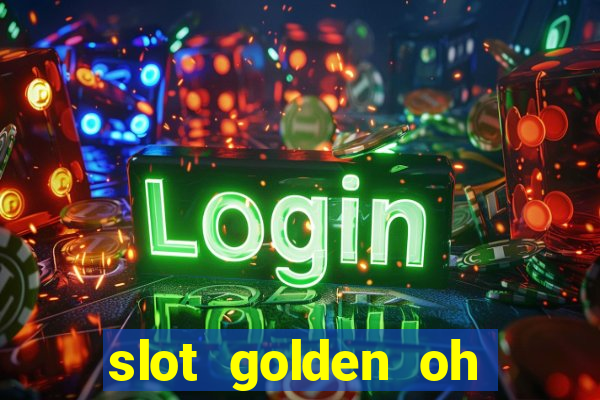 slot golden oh yeah casino slots