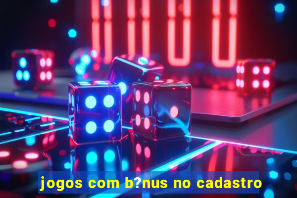 jogos com b?nus no cadastro