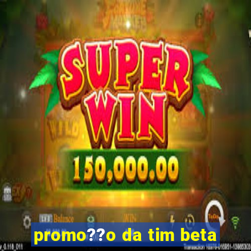 promo??o da tim beta