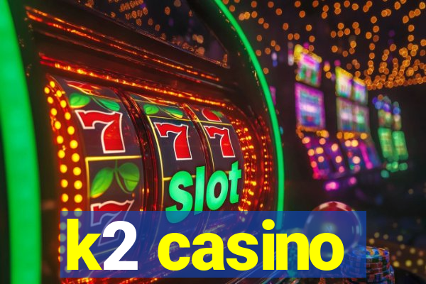 k2 casino