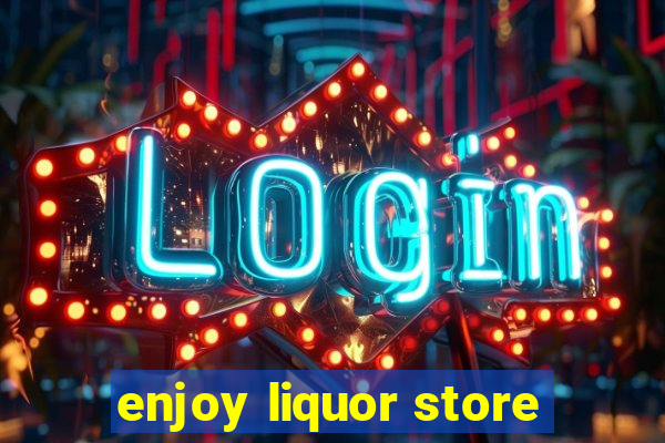 enjoy liquor store