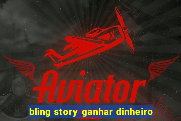 bling story ganhar dinheiro