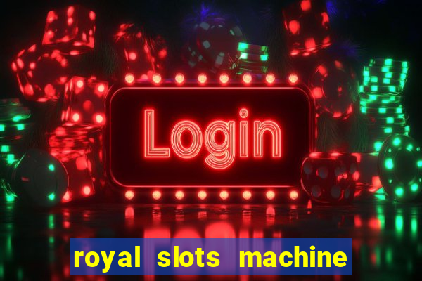 royal slots machine games hd