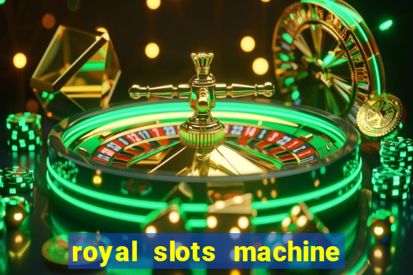 royal slots machine games hd