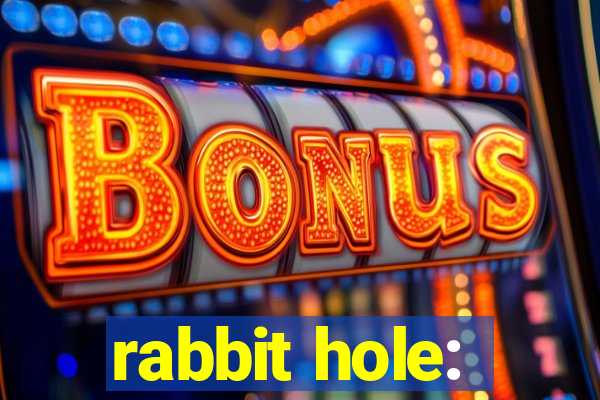 rabbit hole: