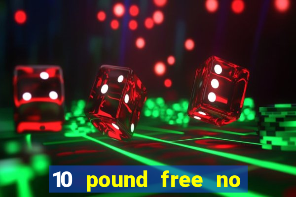 10 pound free no deposit casino bonus