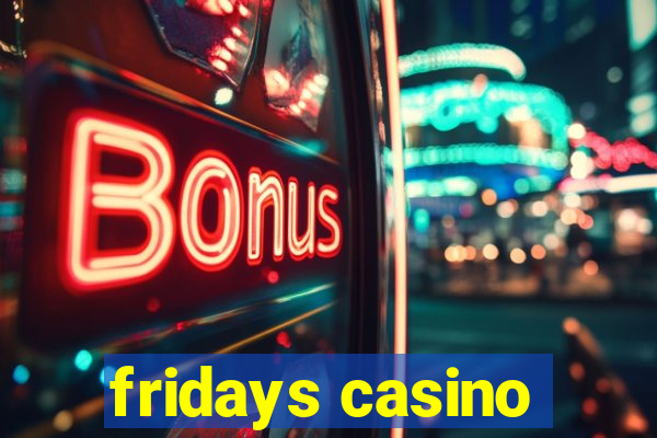 fridays casino