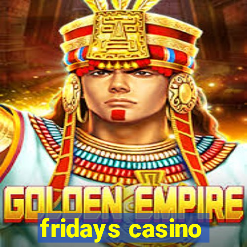 fridays casino