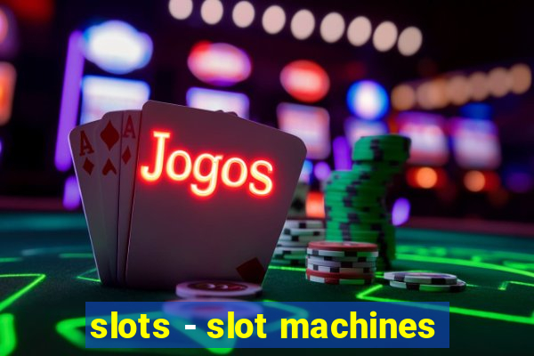 slots - slot machines