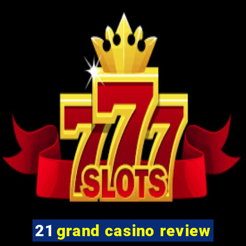 21 grand casino review