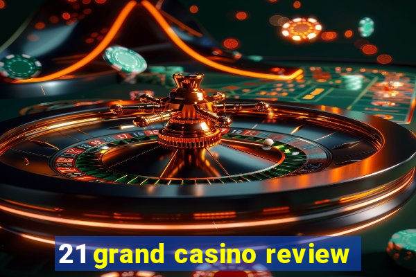 21 grand casino review