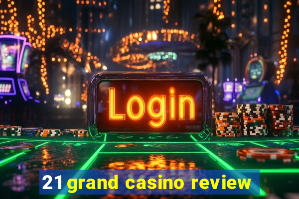 21 grand casino review