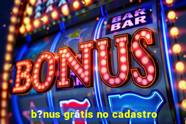 b?nus grátis no cadastro