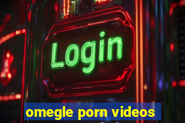 omegle porn videos