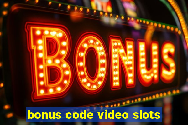 bonus code video slots