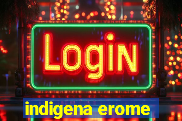 indigena erome