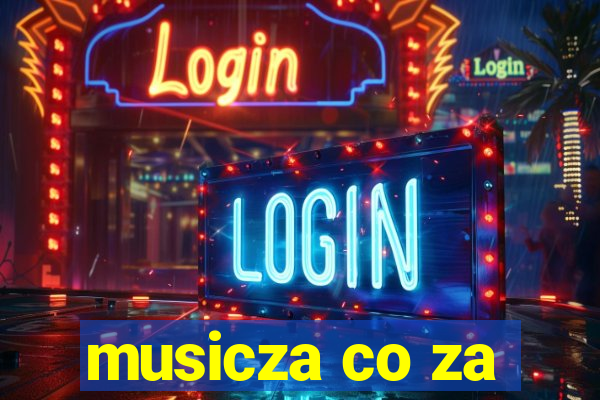 musicza co za