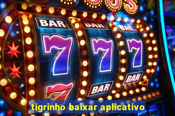 tigrinho baixar aplicativo