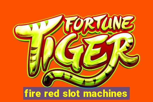 fire red slot machines