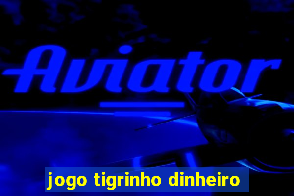 jogo tigrinho dinheiro