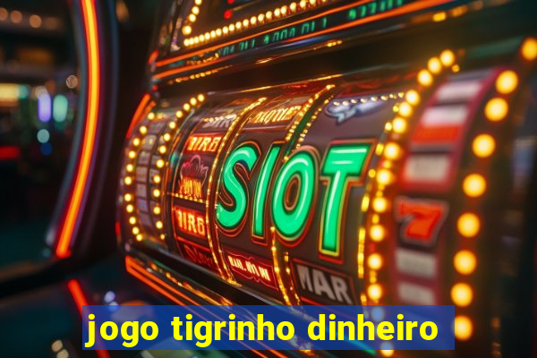 jogo tigrinho dinheiro