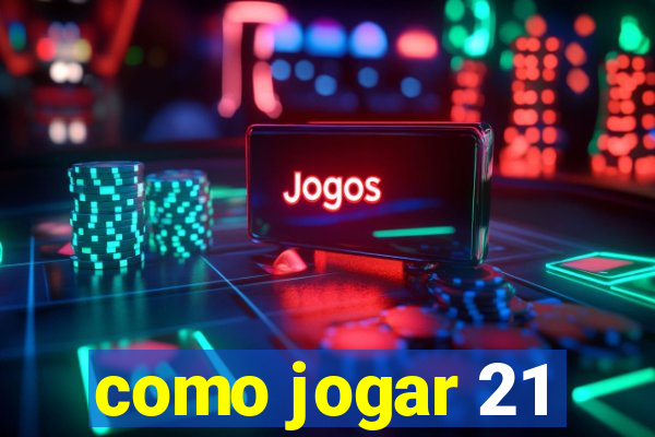 como jogar 21