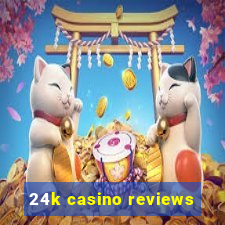 24k casino reviews