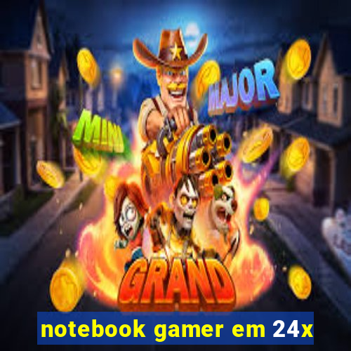 notebook gamer em 24x