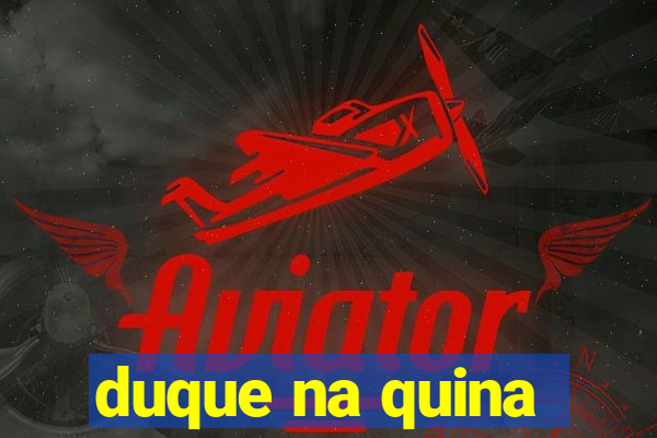 duque na quina