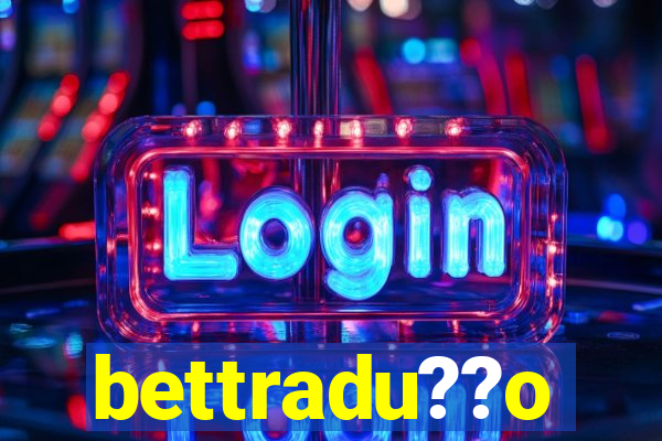 bettradu??o