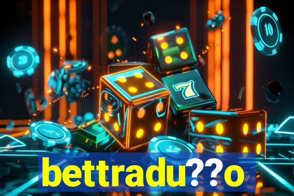 bettradu??o