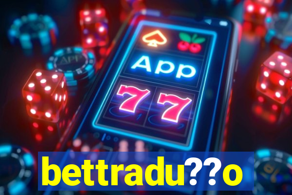 bettradu??o