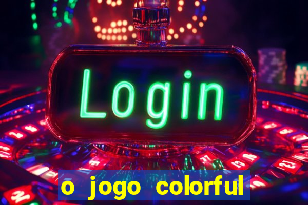 o jogo colorful slots paga mesmo