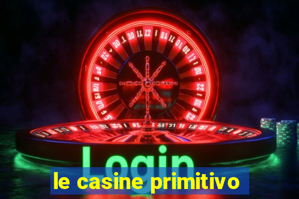 le casine primitivo