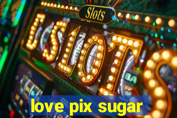 love pix sugar