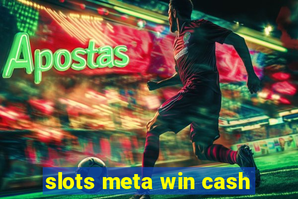 slots meta win cash