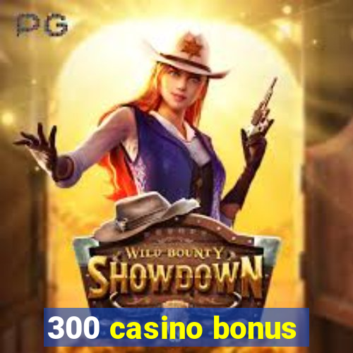 300 casino bonus