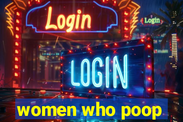 women who poop